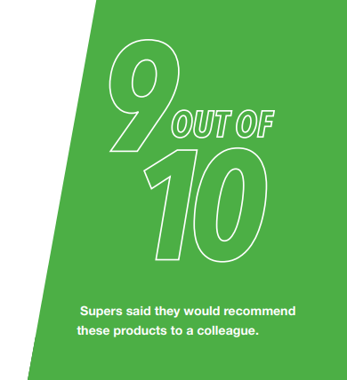 9 out of 10 supers said they would recommend these products to a colleague